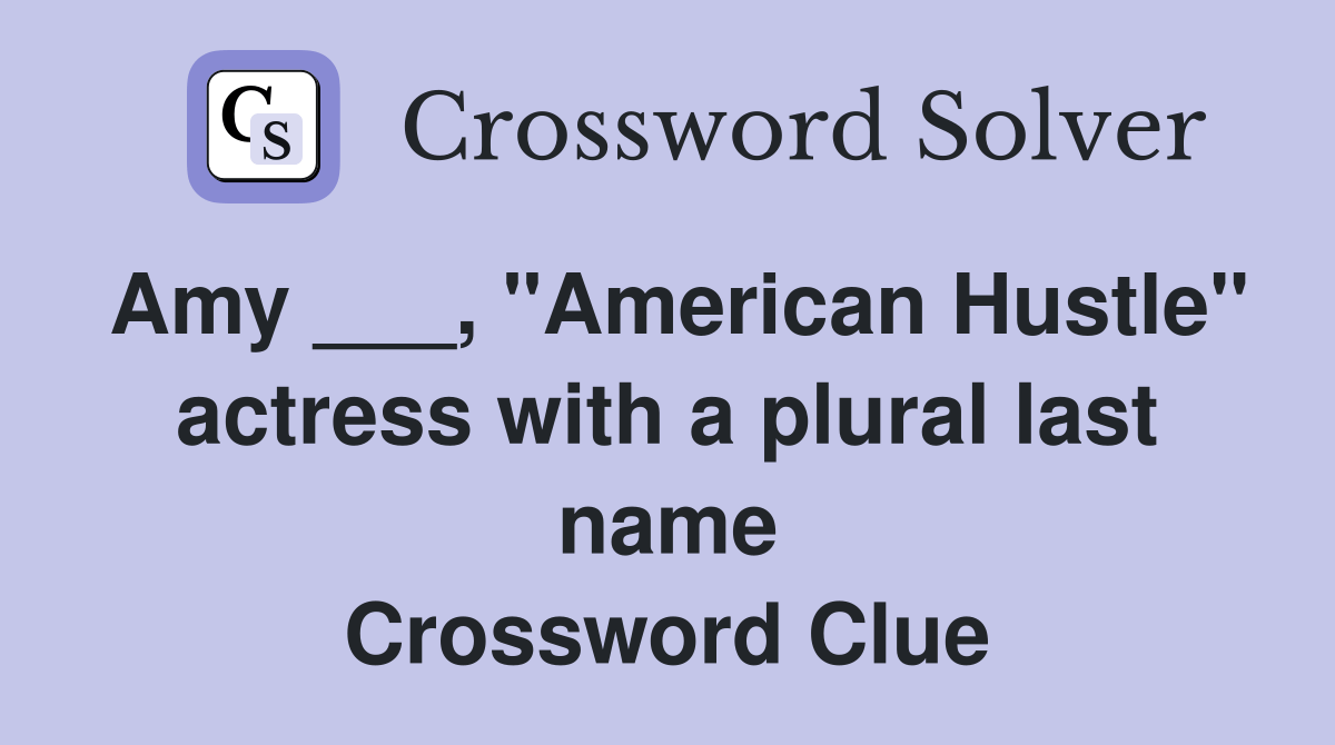 Amy ___, "American Hustle" actress with a plural last name Crossword Clue Answers Crossword